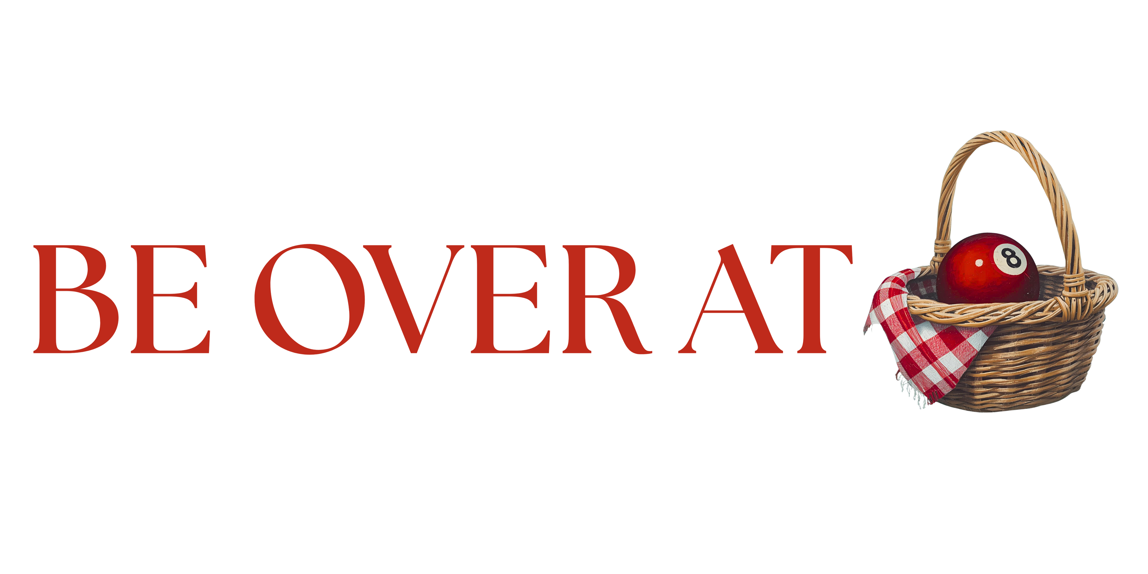 BE OVER AT 8